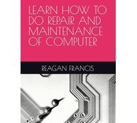 LEARN HOW TO DO REPAIR AND MAINTENANCE OF COMPUTER