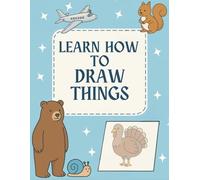 Learn How To Draw Things: Easy Step-by-Step Guide to Drawing Animals, Objects and More!