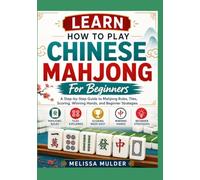 Learn How To Play Chinese Mahjong For Beginners: Learn the Tiles, Rules, Winning Hands, Scoring, and Essential Strategies to Play Chinese Mahjong with Confidence