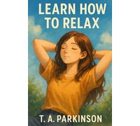 Learn How To Relax: A Gentle Guide to Letting Go, Recharging, and Finding Peace in a Too-Busy World