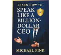 Learn How to Speak Like A Billion-Dollar CEO