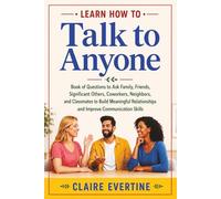 Learn How to Talk to Anyone: Book of Questions to Ask Family, Friends, Significant Others, Coworkers, Neighbors, and Classmates to Build Meaningful ... Skills (Meaningful Conversations)