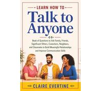 Learn How to Talk to Anyone: Book of Questions to Ask Family, Friends, Significant Others, Coworkers, Neighbors, and Classmates to Build Meaningful ... Skills: 1 (Meaningful Conversations)