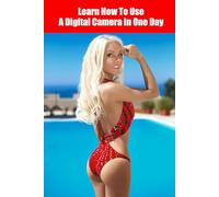 Learn How To Use A Digital Camera In One Day: How to use a digital camera, beginner photography, photography books, digital photography for beginners, ... camera basics, nikon camera, sony camera