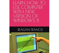 LEARN HOW TO USE COMPUTER WITH NEW VERSION OF WINDOWS 11