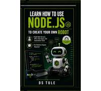 Learn How to Use Node.js to Create Your Own Robot: Build Web Servers, APIs, Chat Apps, and Automation Tools - No Robotics Degree Required (Build with Node.js)
