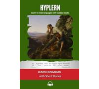 Learn Hungarian with Short Stories: Interlinear Hungarian to English: 2 (Learn Hungarian with Interlinear Stories for Beginners and Advanced Readers)