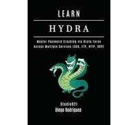 LEARN HYDRA: Master Password Cracking via Brute Force Across Multiple Services (SSH, FTP, HTTP, RDP) (KALI LINUX EXTREME USA)