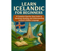 Learn Icelandic for Beginners: A Complete Step-by-Step Guide to Speaking, Reading, and Understanding Iceland’s Hidden Language