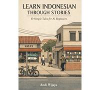 Learn Indonesian Through Stories:10 Simple Tales for Complete Beginners: Master Indonesian Language for Adults & Kids with Conversations, Vocabulary, and Grammar for A1 Level Starters