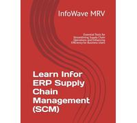 Learn Infor ERP Supply Chain Management (SCM): Essential Tools for Streamlining Supply Chain Operations and Enhancing Efficiency for Business Users: 4
