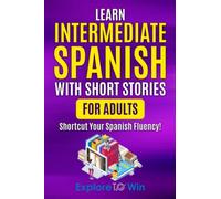 Learn Intermediate Spanish with Short Stories for Adults: Shortcut Your Spanish Fluency! (Learn Spanish for Adults)