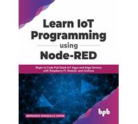 Learn IoT Programming Using Node-RED: Begin to Code Full Stack IoT Apps and Edge Devices with Raspberry Pi, NodeJS, and Grafana (English Edition)