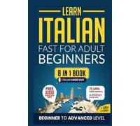 Learn Italian Fast for Adult Beginners: 8-in-1 Workbook: From Beginner to Advanced: 15-Minute Daily Lessons and Exercises, Short Stories, Plus a Rich Vocabulary Collection (Easy Italian)