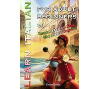 Learn Italian for Adult Beginners: Learn Italian Fast the Right Way Step-by-Step, with Grammar, Vocabulary, Stories, Exercises, and Dialogues to Start ... with Confidence (Italian for beginners)