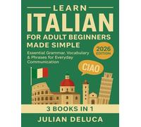 Learn Italian for Adult Beginners Made Simple: 2026 Edition - Essential Grammar, Vocabulary & Phrases for Everyday Communication