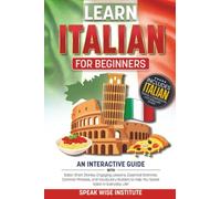 Learn Italian for Beginners: An Interactive Guide with Italian Short Stories, Engaging Lessons, Essential Grammar, Common Phrases, and Vocabulary ... (Fast Track Language Learning for Beginners)
