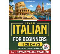Learn Italian for Beginners in 28 Days: Speak Italian Fast with 100+ Audio Tracks, Real-Life Dialogues, and Day-by-Day Progressive Exercises | A Practical Self-Study Course and Workbook for Adults
