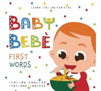 Learn Italian for Kids Baby Bebè First Words Italian - English Italiano - Inglese: Bilingual picture dictionary for toddlers and children 1-3 Le mie prime parole libro per bambini