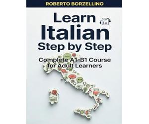 Learn Italian Step by Step: Complete A1-B1 Course for Adult Learners - Grammar, Culture & Everyday Conversations