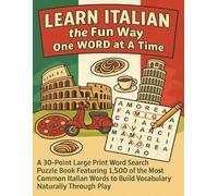 Learn Italian the Fun Way: One Word at a Time A 30-Point Large Print Word Search Puzzle Book Featuring 1,500 of the Most Common Italian Words to Build Vocabulary Naturally Through Play