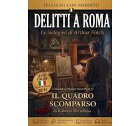 Learn Italian Through Easy Detective Stories. Il quadro scomparso (Book 2): Italian Graded Reader for Pre-Intermediate Learners (A2-B1) with ... (DELITTI A ROMA. Le indagini di Arthur Finch)