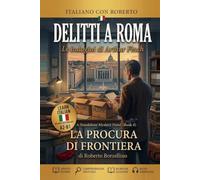 Learn Italian Through Easy Detective Stories. La Procura di frontiera (Book 4): Italian Graded Reader for Pre-Intermediate Learners (A2-B1) with ... (DELITTI A ROMA. Le indagini di Arthur Finch)
