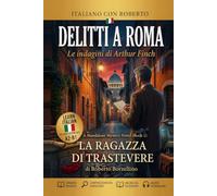 Learn Italian Through Easy Detective Stories. La ragazza di Trastevere (Book 1): Italian Graded Reader for Pre-Intermediate Learners (A2-B1) with ... (DELITTI A ROMA. Le indagini di Arthur Finch)