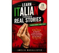 Learn Italian Through Real Stories: 15 Short Stories for Beginners to Build Vocabulary, Practice Conversations, and Feel Ready for Your Trip to Italy