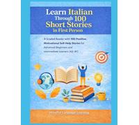 Learn Italian Through Short Stories in First Person & Feel Good: A Graded Reader with 100 Positive,Motivational Self-Help Stories for Advanced ... Graded Language Learning Stories Series)