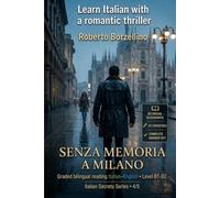 Learn Italian with a Romantic Thriller. Senza memoria a Milano: Italian Graded Reader · Level B1-B2 (Intermediate) · Bilingual Glossaries, Exercises, ... and Full Answer Key: 4 (Italian Secrets)