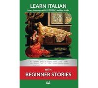 Learn Italian with Beginner Stories: Interlinear Italian to English (Learn Italian with Interlinear Stories for Beginners and Advanced Readers)