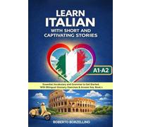 Learn Italian with Short and Captivating Stories. Book 1: Essential Vocabulary and Grammar to Get Started. With Bilingual Glossary, Exercises & Answer ... Short Stories: The Complete 5-Book Series)