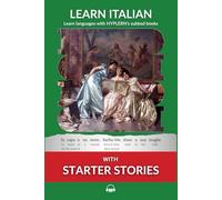 Learn Italian with Starter Stories: Interlinear Italian to English (Learn Italian with Interlinear Stories for Beginners and Advanced Readers)