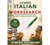 Learn Italian with Wordsearch: Everyday Vocabulary: 50 Bilingual Wordsearch Puzzles for Beginners. (Learn With Wordsearch)