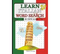 Learn Italian Word Search: 60 Puzzles to Help Build Your Vocabulary from A1 to B1 CEFR Levels