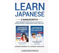 Learn Japanese: 2 manuscripts - Start Speaking Today. Absolute Beginner To Conversational Speaker Made Simple and Easy!