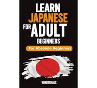 Learn Japanese Fast for Adult Beginners: A Step-by-Step Comprehensive Guide to Hiragana, Katakana, Kanji, Essential Grammar & Phrases with ... Vocabulary (The Japan Immersion Series)
