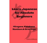 Learn Japanese for Absolute Beginners: Hiragana, Katakana, Numbers & Greetings