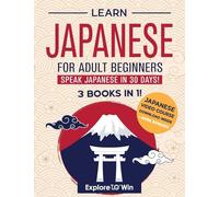 Learn Japanese for Adult Beginners: 3 Books in 1: Speak Japanese In 30 Days!