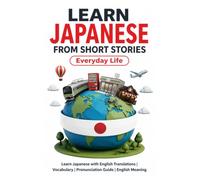 Learn Japanese from Short Stories: Everyday Life: Learn Japanese with English Translations | Vocabulary | Pronunciation Guide | English Meaning (Learn ... From Short Stories for Language Learning)