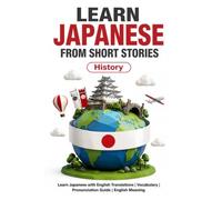 Learn Japanese from Short Stories: Japanese Short Stories - History: Learn Japanese with English Translations | Vocabulary | Furigana | Pronunciation ... From Short Stories for Language Learning)