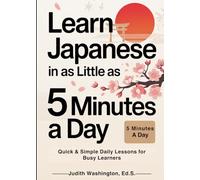 Learn Japanese in as Little as 5 Minutes a Day: Japanese Language Instruction for the Insanely Busy (A LinguaLite Learn in 5 Book)