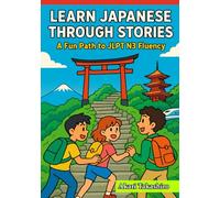 Learn Japanese Through Stories: A Fun Path to JLPT N3 Fluency: Bridge to Advanced Japanese with Bilingual Tales, Vocabulary Builders, and Grammar Guides (The Learn Japanese Through Stories Series)