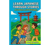 Learn Japanese Through Stories: A Fun Path to JLPT N3 Fluency: Bridge to Advanced Japanese with Bilingual Tales, Vocabulary Builders, and Grammar Guides (The Learn Japanese Through Stories Series)
