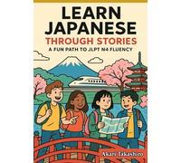 Learn Japanese Through Stories: A Fun Path to JLPT N4 Fluency: Bilingual Tales with Vocabulary Lists, Grammar Tips, and Quizzes | Bridge to ... (The Learn Japanese Through Stories Series)