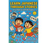 Learn Japanese Through Stories: A Fun Path to JLPT N5 Fluency: Bilingual Tales with Vocabulary Lists, Grammar Tips, and Quizzes | Perfect for ... 1 (The Learn Japanese Through Stories Series)