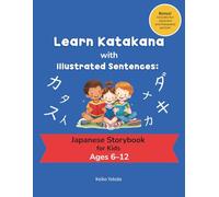 Learn Katakana with Illustrated Sentences:: A Fun Japanese Katakana Learning Book for Kids with Illustrated Sentences, Simple Stories, and Easy Reading Practice for Beginners Ages 6-12