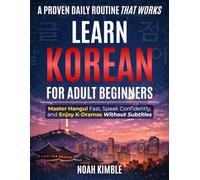 Learn Korean for Adult Beginners: Master Hangul Fast, Speak Confidently, and Enjoy K-Dramas Without Subtitles with a Proven Daily Routine That Works - Without Overwhelm, Confusion, or Wasted Time