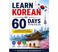 Learn Korean in 60 Days for Adult Beginners: A Complete Self-Study Course to Read Hangul, Build Sentences, Master Essential Grammar, and Hold Everyday Conversations